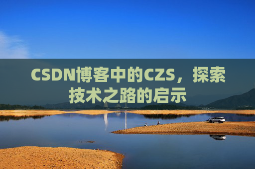 CSDN博客中的CZS，探索技术之路的启示